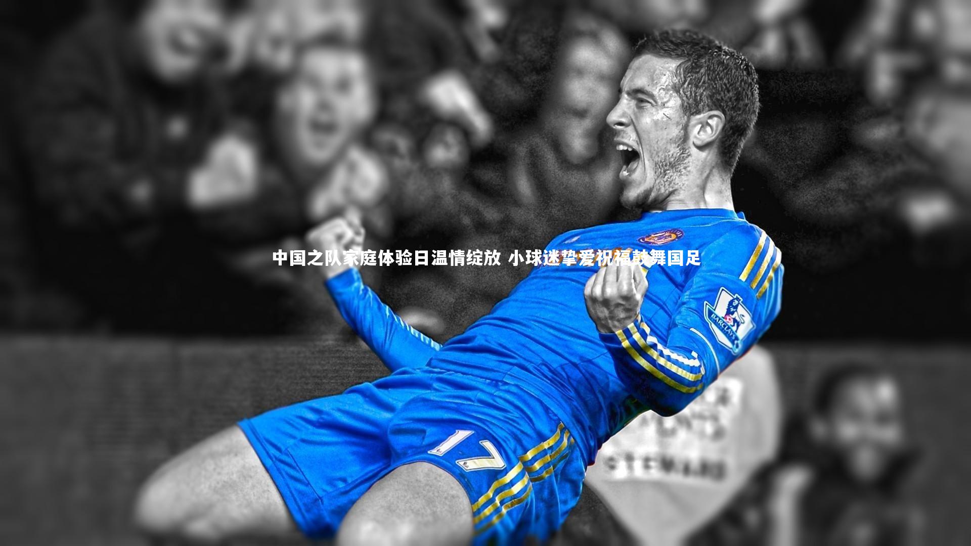 中国之队家庭体验日温情绽放 小球迷挚爱祝福鼓舞国足